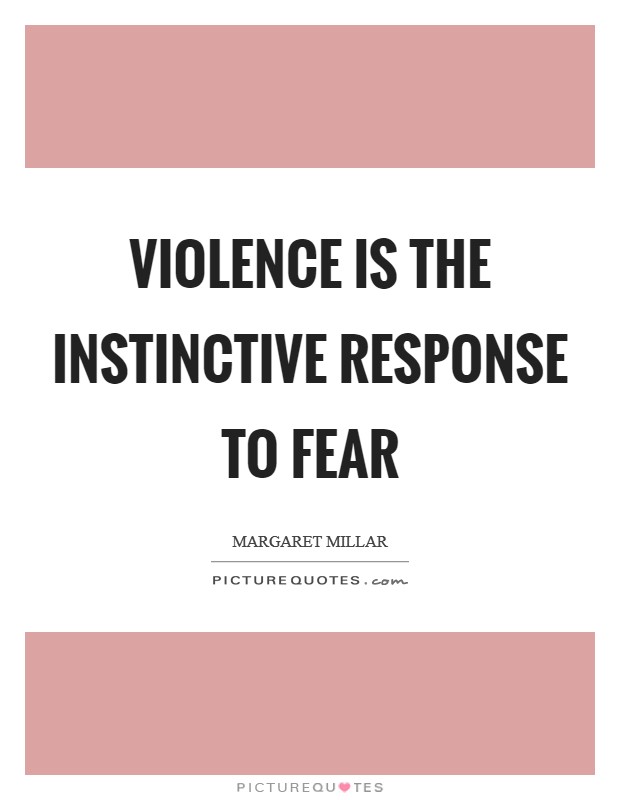 Violence is the instinctive response to fear Picture Quote #1