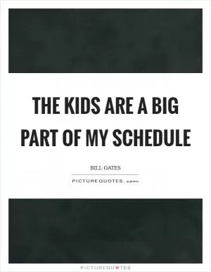 The kids are a big part of my schedule Picture Quote #1