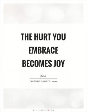 The hurt you embrace becomes joy Picture Quote #1