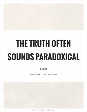 The truth often sounds paradoxical Picture Quote #1