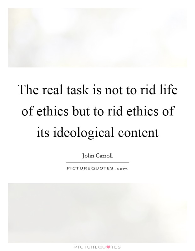 The real task is not to rid life of ethics but to rid ethics of its ideological content Picture Quote #1