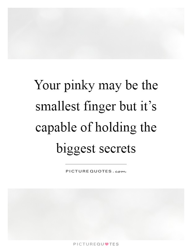 Your pinky may be the smallest finger but it's capable of holding the biggest secrets Picture Quote #1