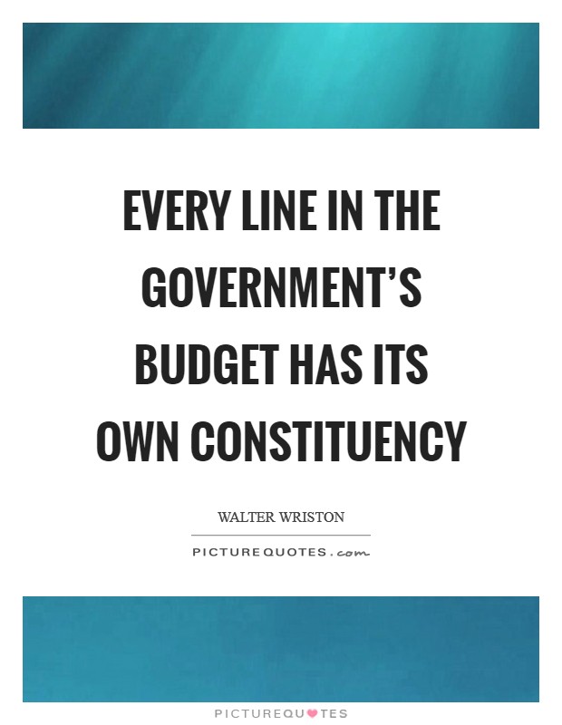 Every line in the government's budget has its own constituency Picture Quote #1