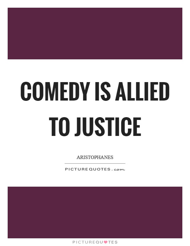 Comedy is allied to justice Picture Quote #1