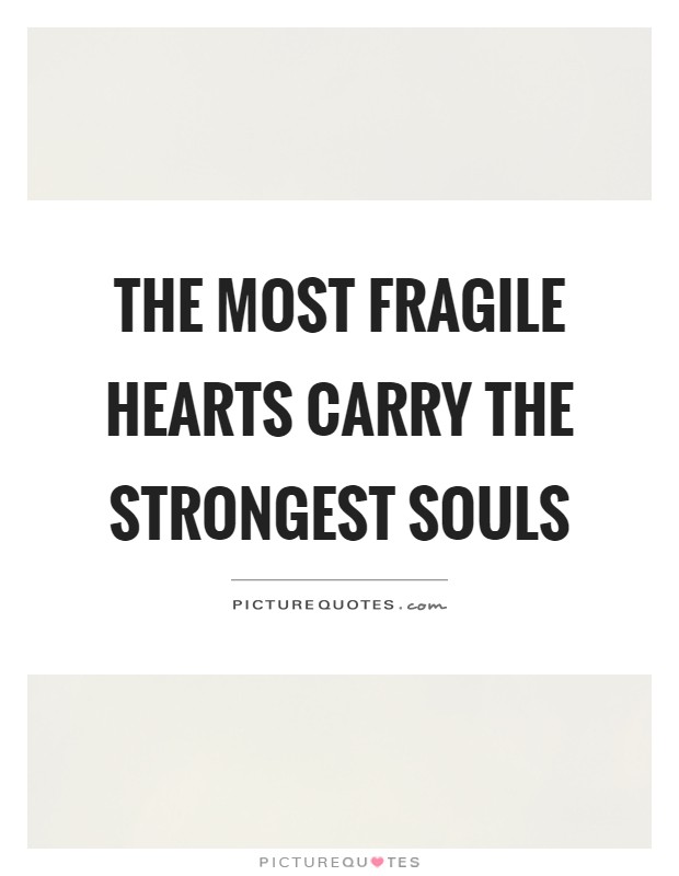The most fragile hearts carry the strongest souls Picture Quote #1
