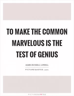 To make the common marvelous is the test of genius Picture Quote #1