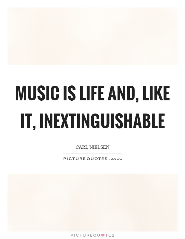 Music is life and, like it, inextinguishable Picture Quote #1