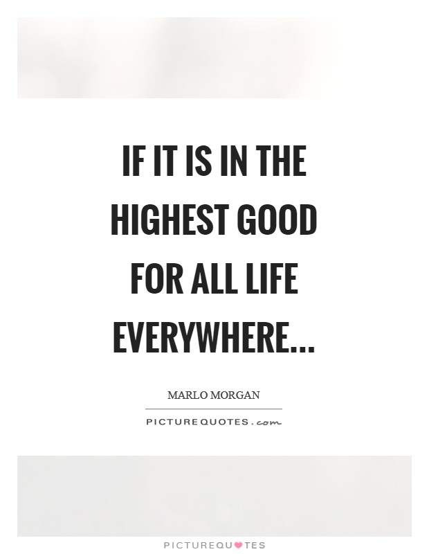 If it is in the highest good for all life everywhere Picture Quote #1