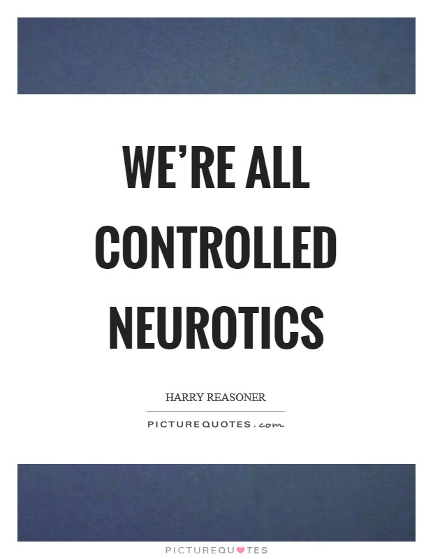 We're all controlled neurotics Picture Quote #1