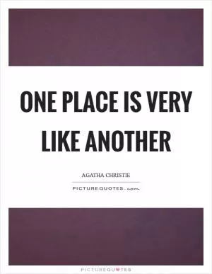 One place is very like another Picture Quote #1