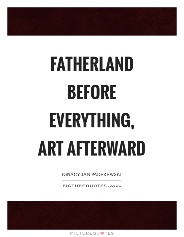 Fatherland before everything, art afterward Picture Quote #1