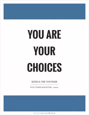 You are your choices Picture Quote #1