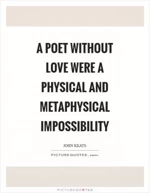 A poet without love were a physical and metaphysical impossibility Picture Quote #1