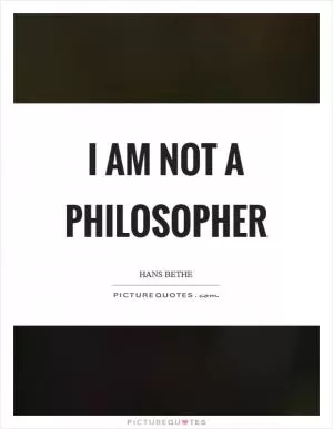 I am not a philosopher Picture Quote #1