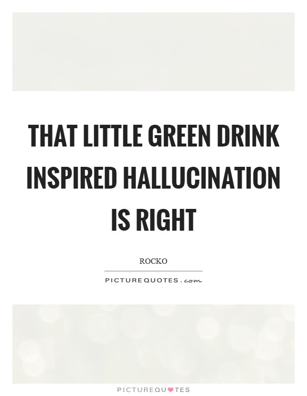 That little green drink inspired hallucination is right Picture Quote #1