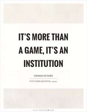 It’s more than a game, it’s an institution Picture Quote #1