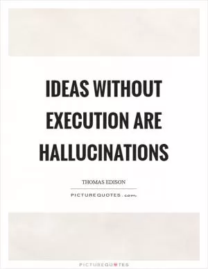 Ideas without execution are hallucinations Picture Quote #1