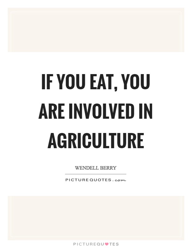 If you eat, you are involved in agriculture Picture Quote #1