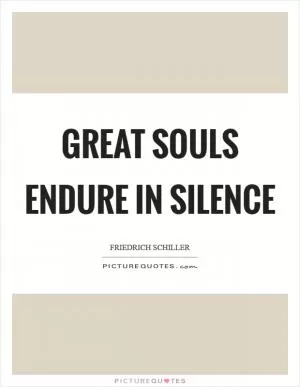Great souls endure in silence Picture Quote #1