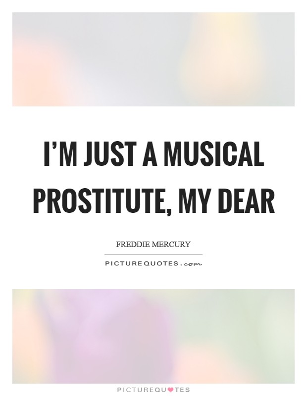 I'm just a musical prostitute, my dear Picture Quote #1