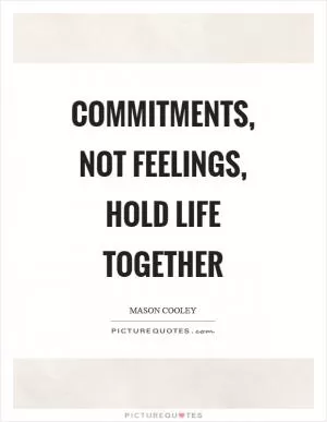 Commitments, not feelings, hold life together Picture Quote #1