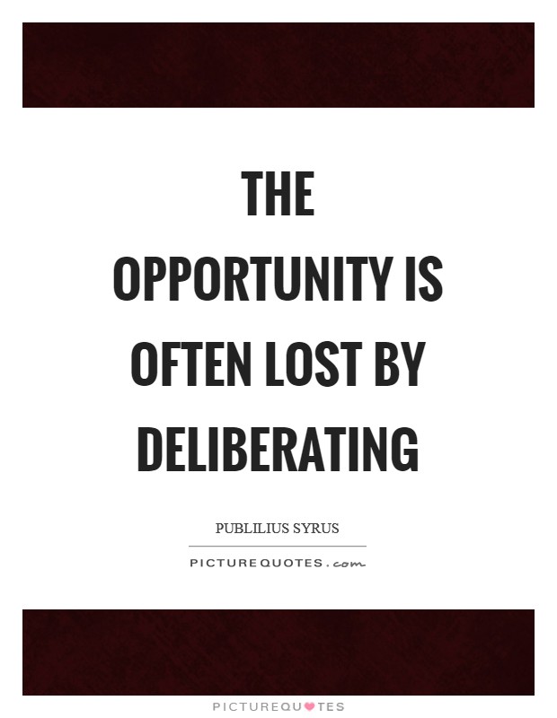 The opportunity is often lost by deliberating Picture Quote #1