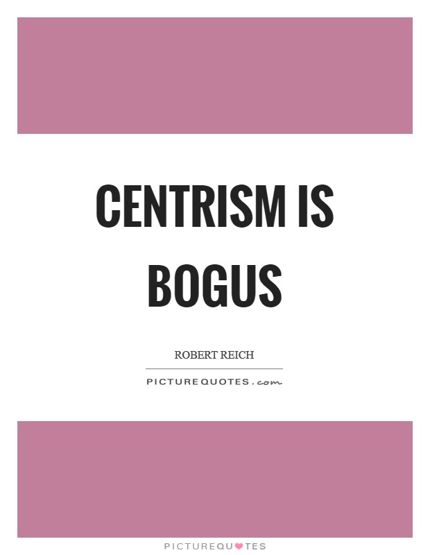 Centrism is bogus Picture Quote #1