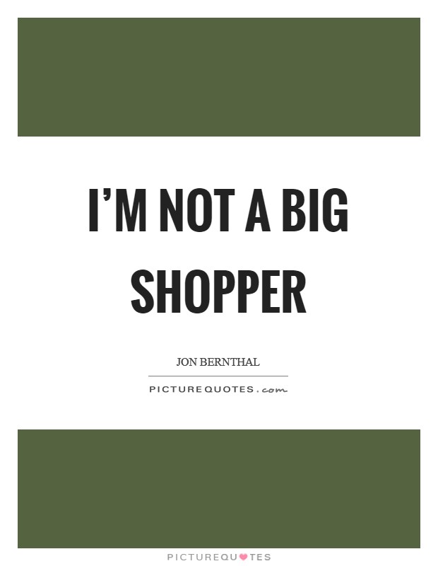 I'm not a big shopper Picture Quote #1