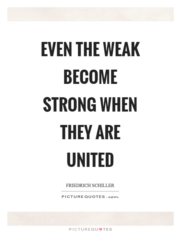 Even the weak become strong when they are united Picture Quote #1
