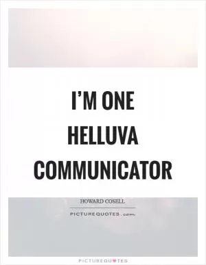 I’m one helluva communicator Picture Quote #1