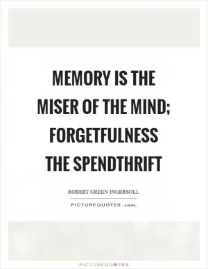 Memory is the miser of the mind; forgetfulness the spendthrift Picture Quote #1