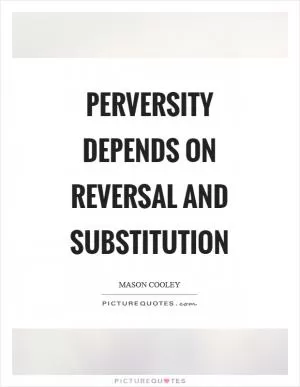 Perversity depends on reversal and substitution Picture Quote #1