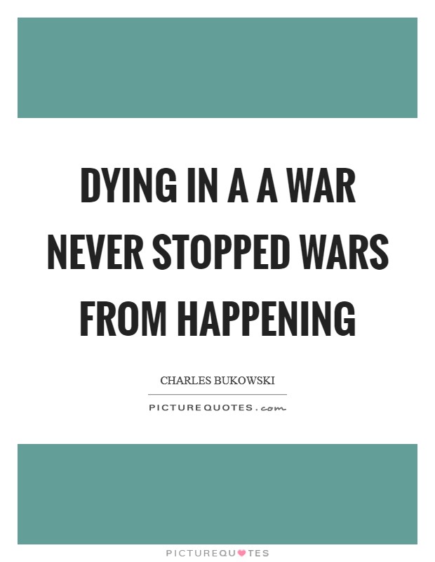 Dying in a a war never stopped wars from happening Picture Quote #1