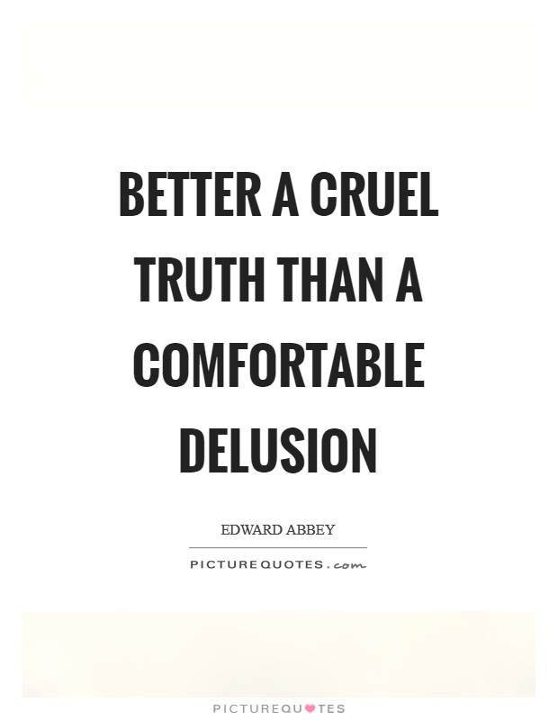 Better a cruel truth than a comfortable delusion Picture Quote #1