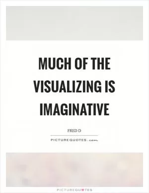 Much of the visualizing is imaginative Picture Quote #1