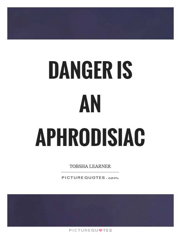Danger is an aphrodisiac Picture Quote #1