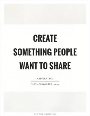 Create something people want to share Picture Quote #1