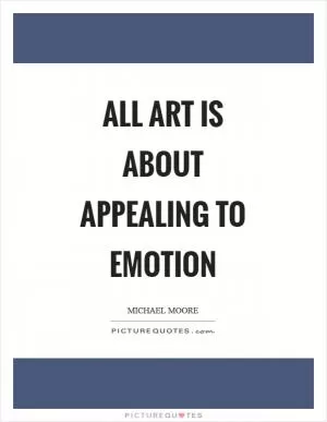 All art is about appealing to emotion Picture Quote #1