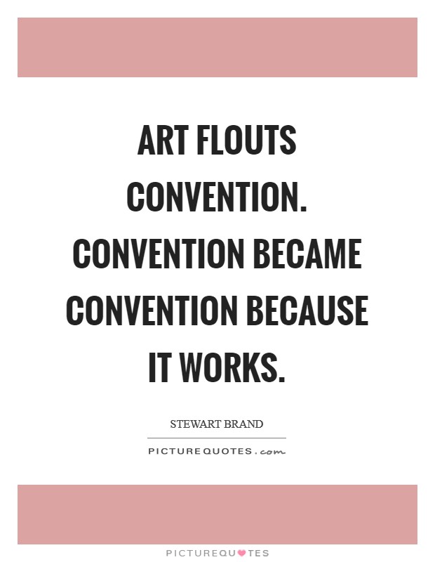Art flouts convention. Convention became convention because it works Picture Quote #1
