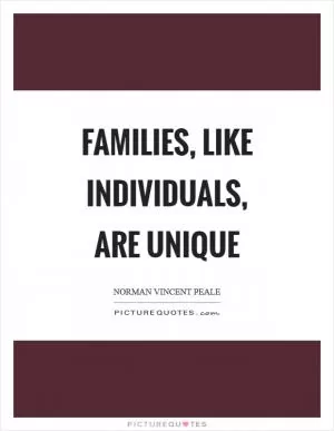 Families, like individuals, are unique Picture Quote #1