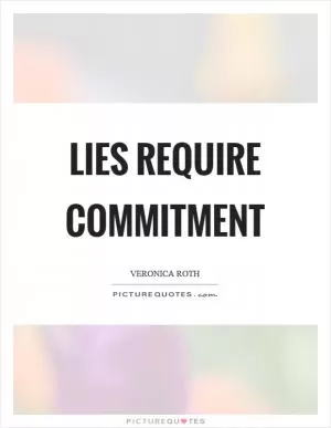 Lies require commitment Picture Quote #1