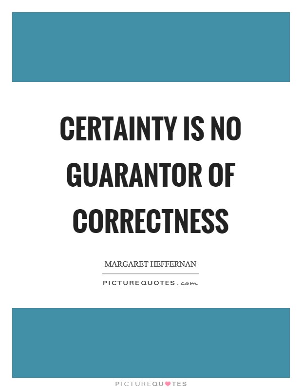 Certainty is no guarantor of correctness Picture Quote #1