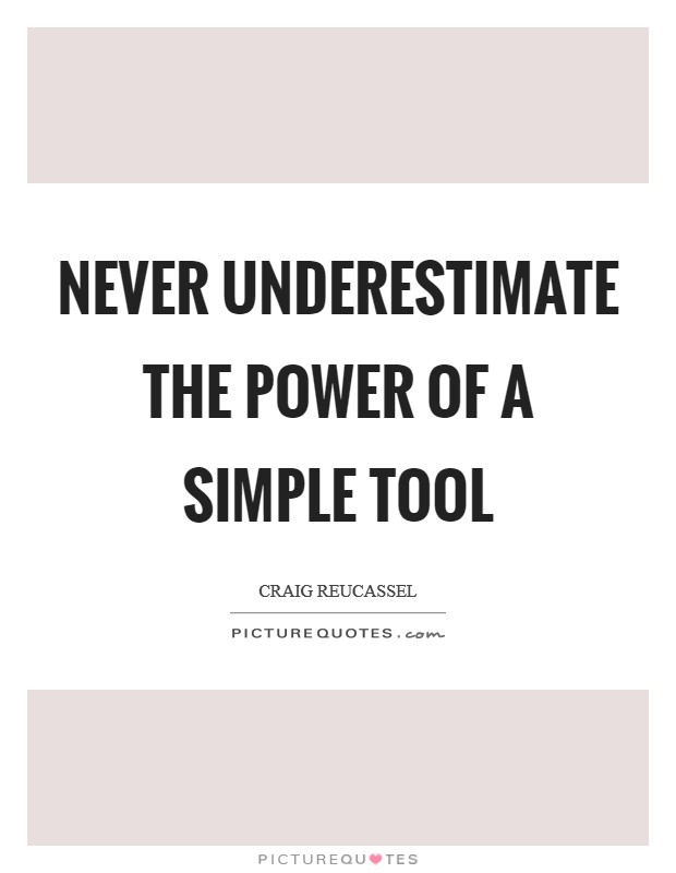 Never underestimate the power of a simple tool Picture Quote #1
