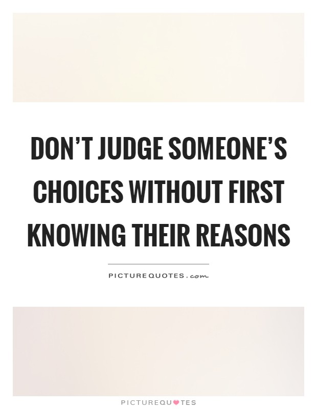 Don't judge someone's choices without first knowing their reasons Picture Quote #1