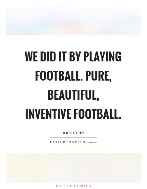 We did it by playing football. Pure, beautiful, inventive football Picture Quote #1