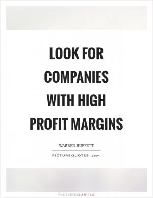 Look for companies with high profit margins Picture Quote #1