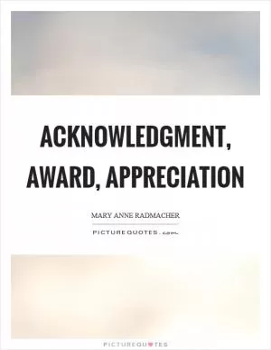 Acknowledgment, award, appreciation Picture Quote #1