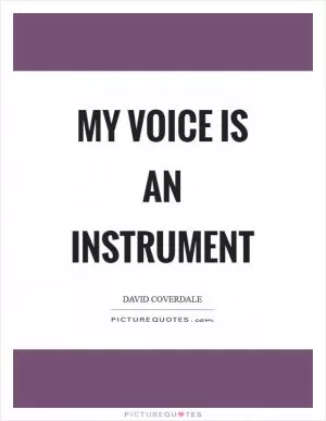 My voice is an instrument Picture Quote #1