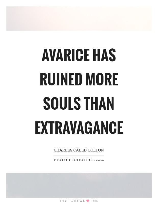 Avarice has ruined more souls than extravagance Picture Quote #1