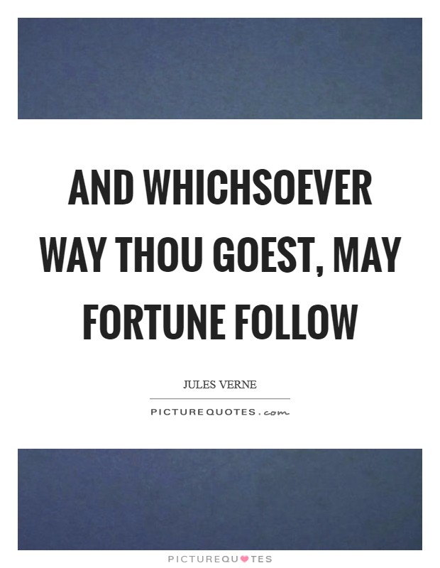 And whichsoever way thou goest, may fortune follow Picture Quote #1